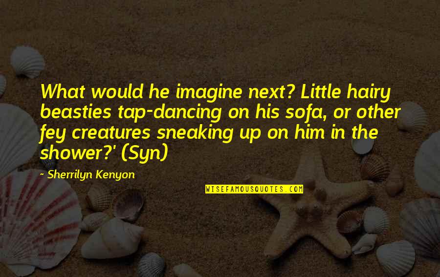 Epistemologically Thesaurus Quotes By Sherrilyn Kenyon: What would he imagine next? Little hairy beasties