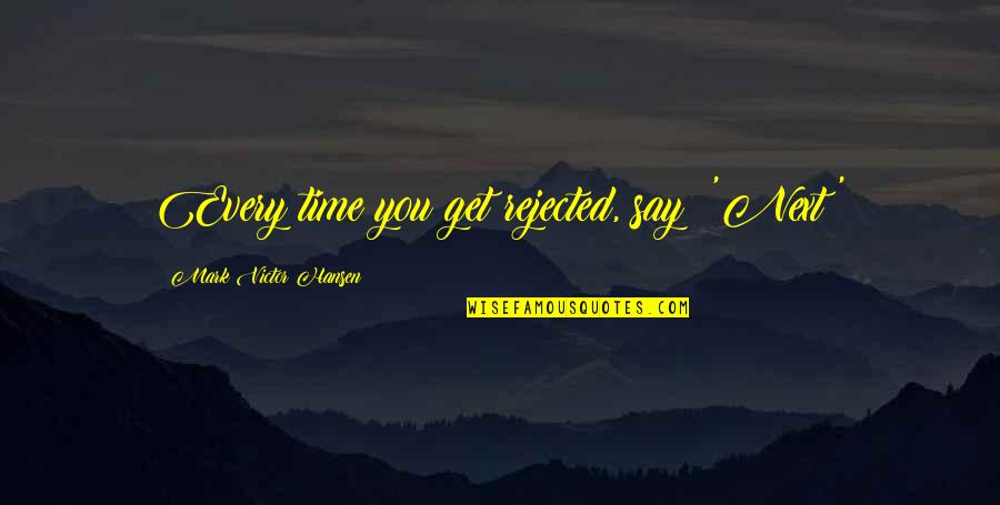 Epistemologicas Definicion Quotes By Mark Victor Hansen: Every time you get rejected, say: 'Next!'