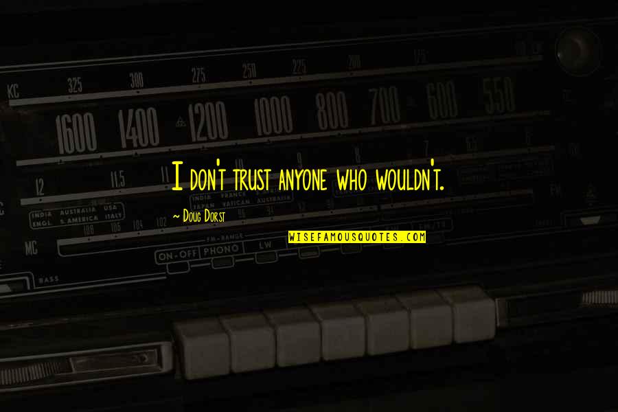 Epistemologico Sinonimo Quotes By Doug Dorst: I don't trust anyone who wouldn't. Epistemologico Sinonimo Quotes By Doug Dorst: I don't trust anyone who wouldn't.
