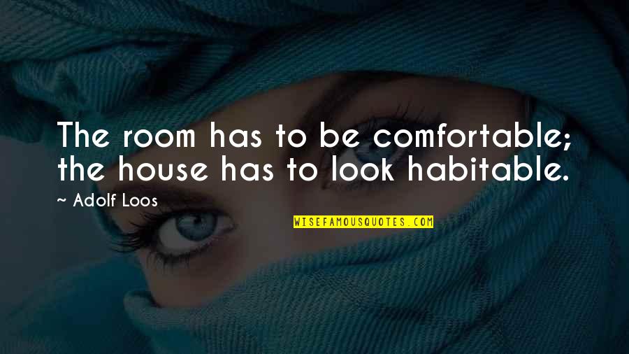 Epistemologists Quotes By Adolf Loos: The room has to be comfortable; the house