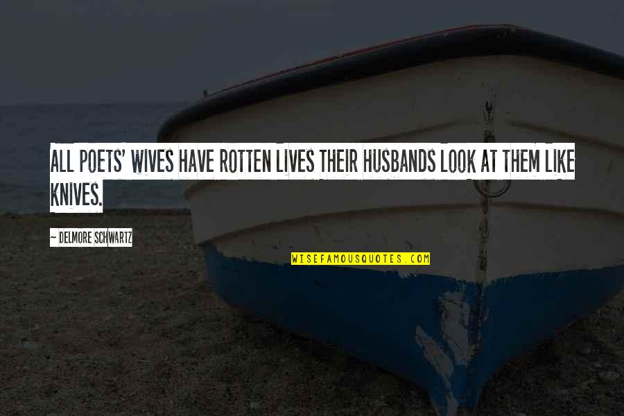 Epistemologists Quotes By Delmore Schwartz: All poets' wives have rotten lives Their husbands