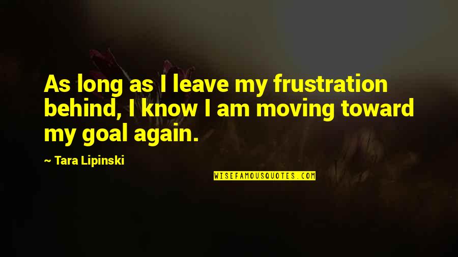 Epistemologists Quotes By Tara Lipinski: As long as I leave my frustration behind,