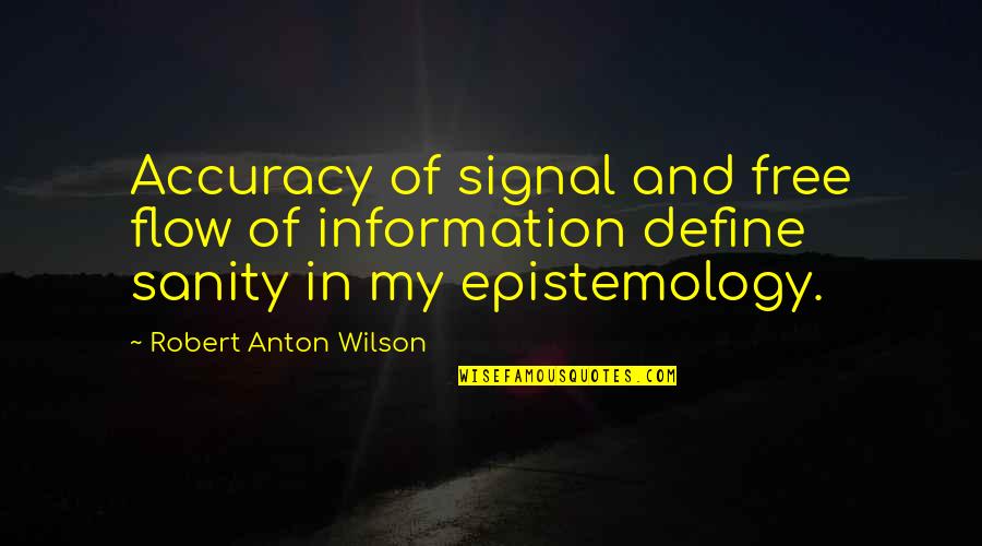 Epistemology Of Information Quotes By Robert Anton Wilson: Accuracy of signal and free flow of information Epistemology Of Information Quotes By Robert Anton Wilson: Accuracy of signal and free flow of information
