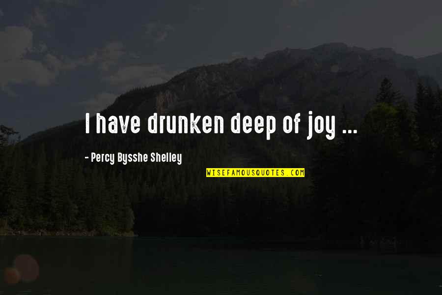 Epistemology Vs Ontology Quotes By Percy Bysshe Shelley: I have drunken deep of joy ...
