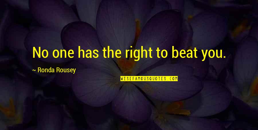 Epistle 88 Quotes By Ronda Rousey: No one has the right to beat you. Epistle 88 Quotes By Ronda Rousey: No one has the right to beat you.