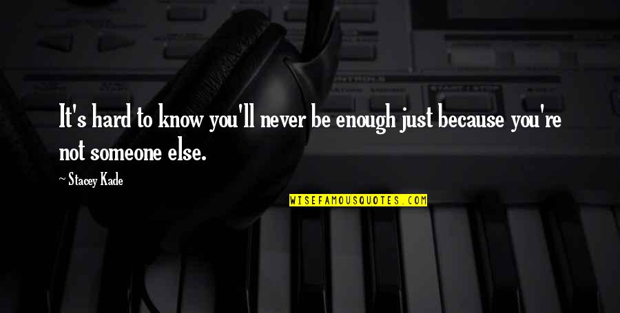 Epistle 88 Quotes By Stacey Kade: It's hard to know you'll never be enough