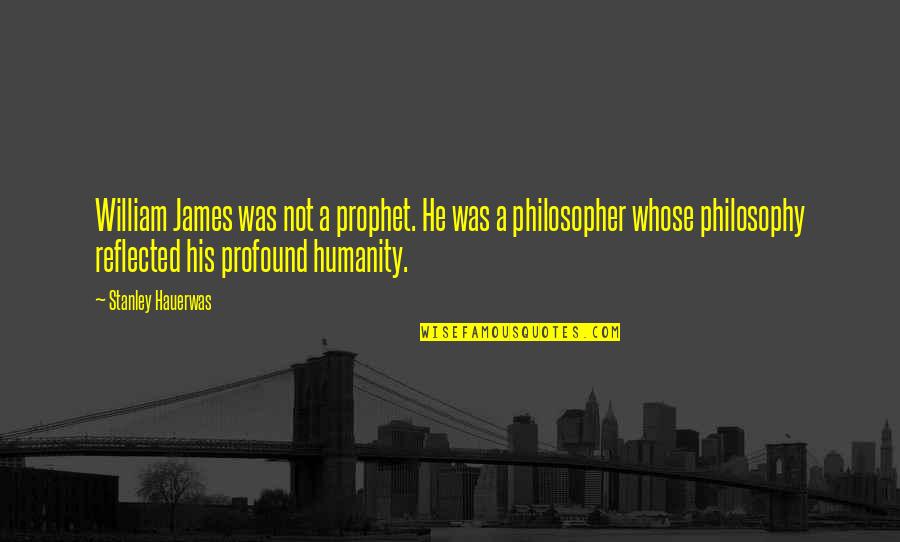 Epistle Quotes By Stanley Hauerwas: William James was not a prophet. He was