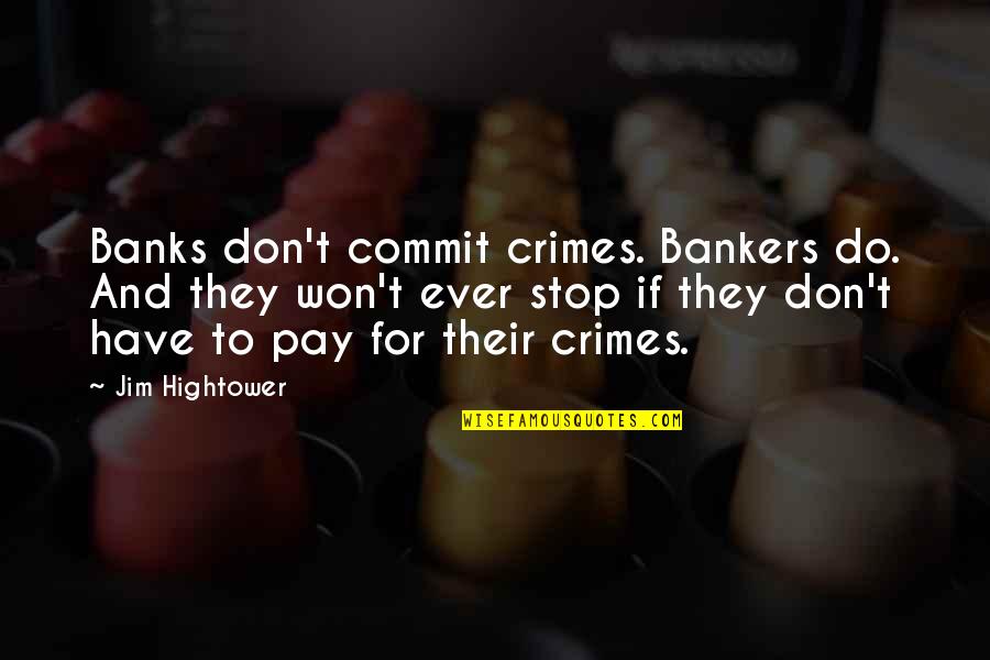 Epistles Quotes By Jim Hightower: Banks don't commit crimes. Bankers do. And they