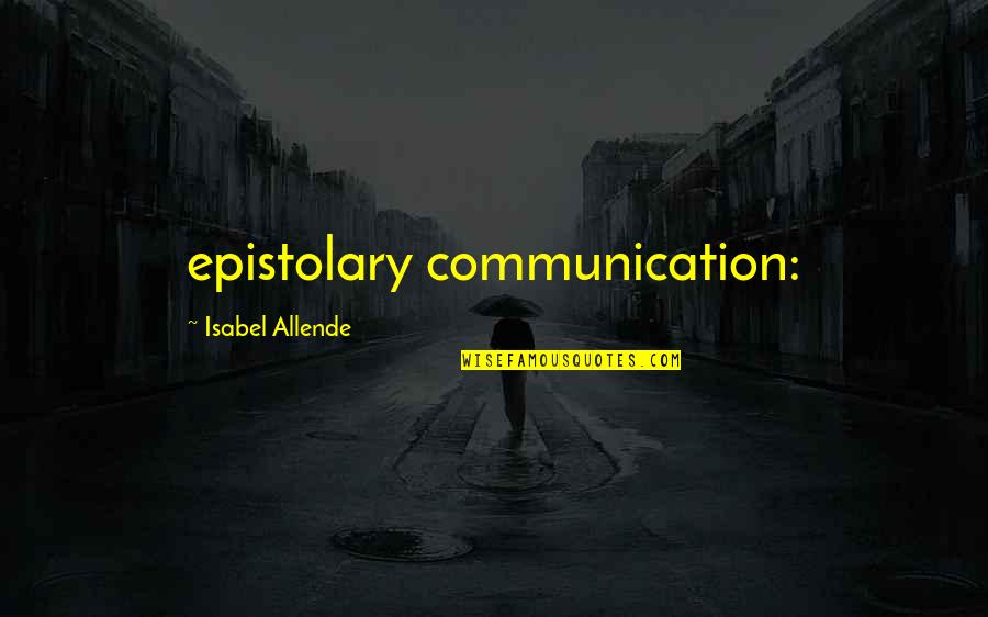 Epistolary Quotes By Isabel Allende: epistolary communication: