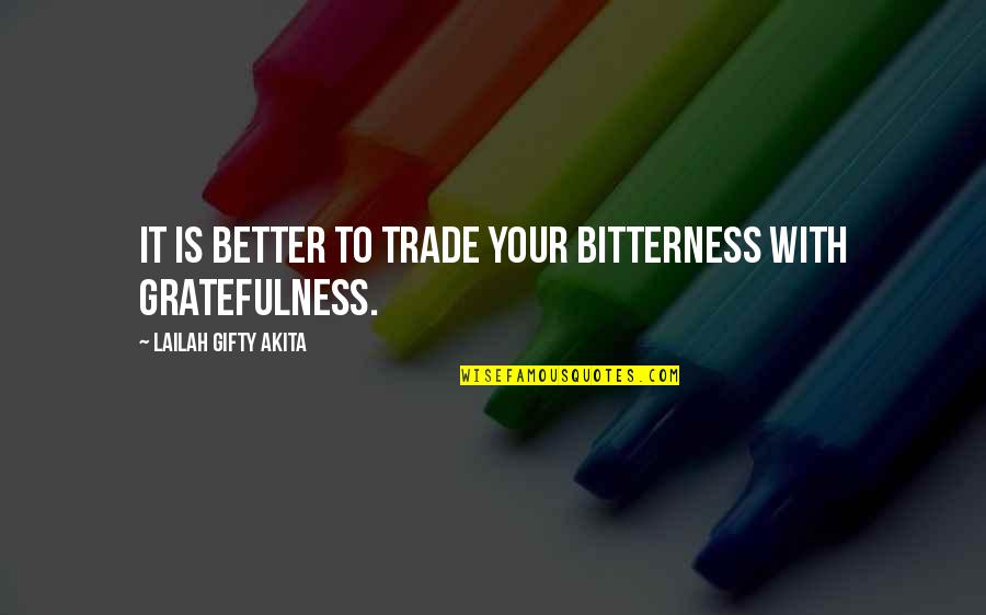 Epistolary Style Quotes By Lailah Gifty Akita: It is better to trade your bitterness with