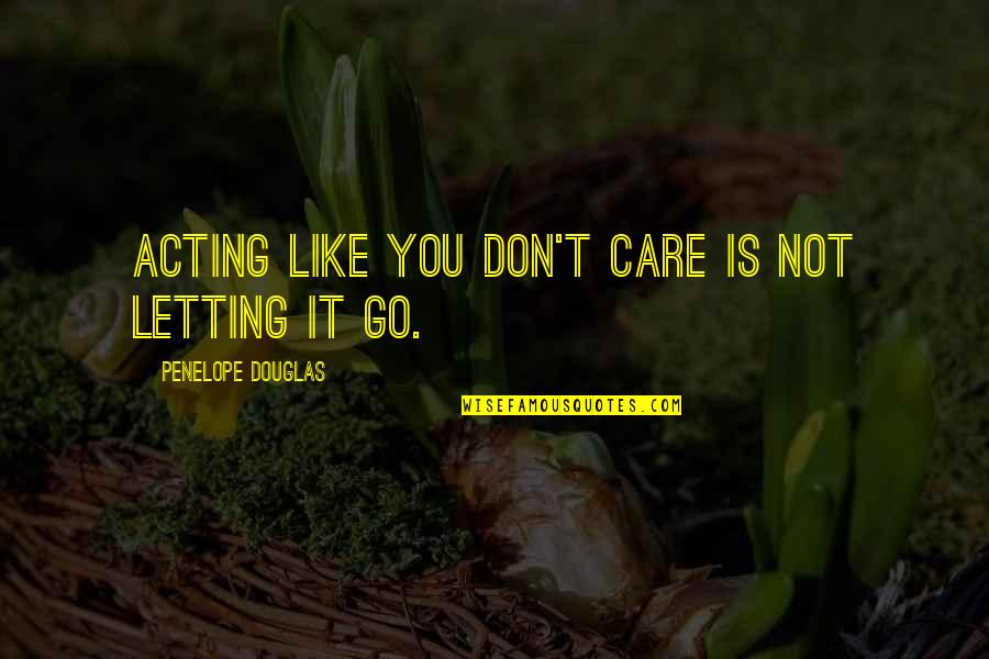 Epistolary Style Quotes By Penelope Douglas: Acting like you don't care is not letting