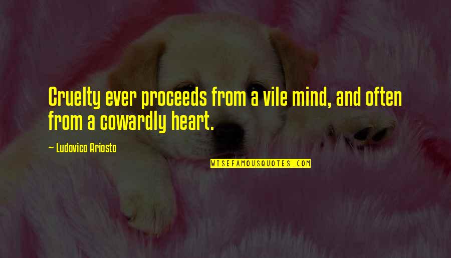 Epistomology Quotes By Ludovico Ariosto: Cruelty ever proceeds from a vile mind, and