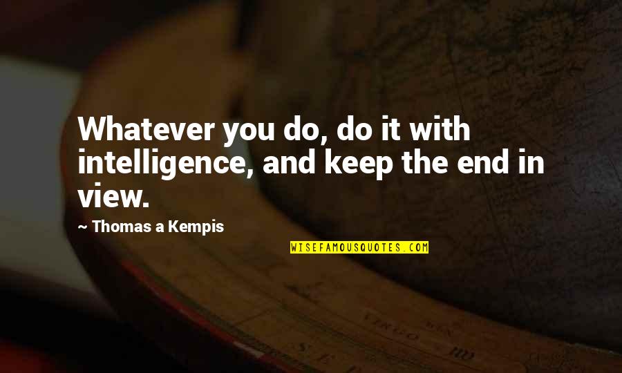 Epitafion Quotes By Thomas A Kempis: Whatever you do, do it with intelligence, and