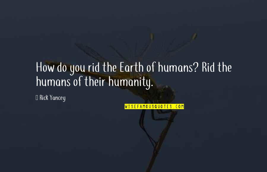 Epitaph Love Quotes By Rick Yancey: How do you rid the Earth of humans?
