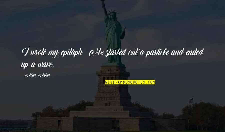 Epitaph Quotes By Alan Arkin: I wrote my epitaph: He started out a