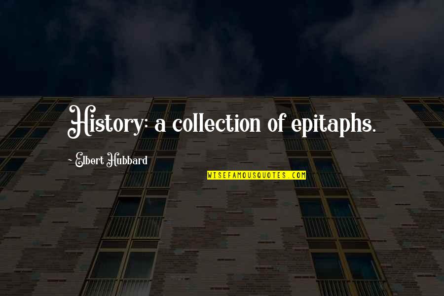 Epitaph Quotes By Elbert Hubbard: History: a collection of epitaphs. Epitaph Quotes By Elbert Hubbard: History: a collection of epitaphs.