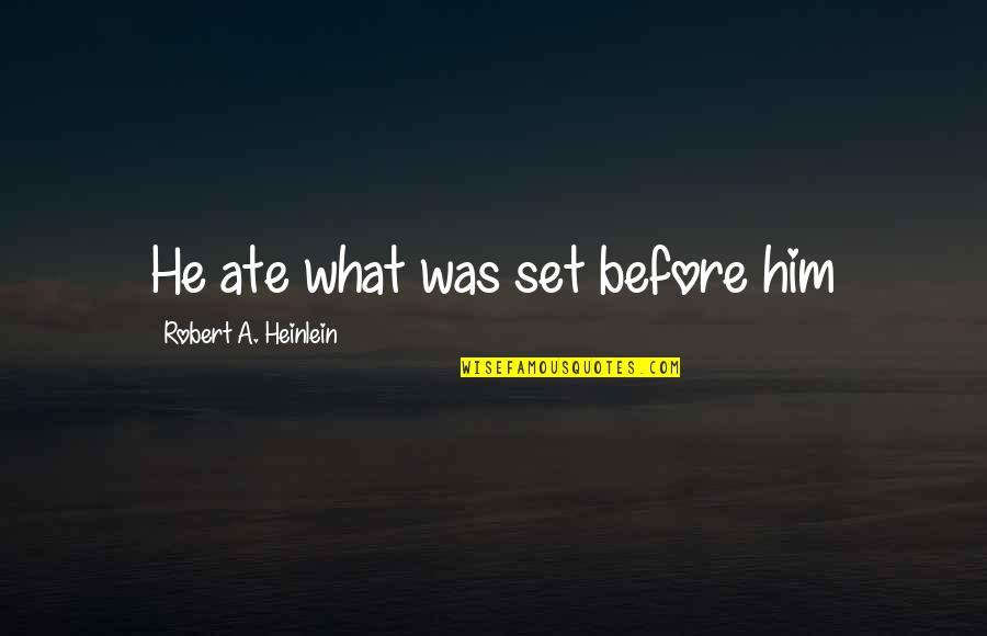 Epitaph Quotes By Robert A. Heinlein: He ate what was set before him Epitaph Quotes By Robert A. Heinlein: He ate what was set before him