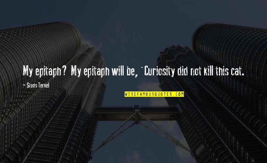 Epitaph Quotes By Studs Terkel: My epitaph? My epitaph will be, 'Curiosity did
