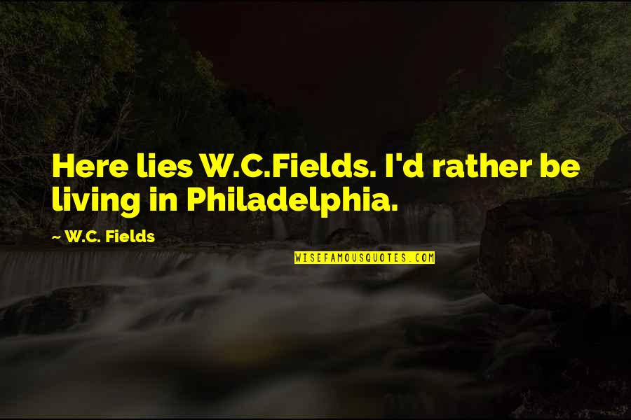 Epitaph Quotes By W.C. Fields: Here lies W.C.Fields. I'd rather be living in