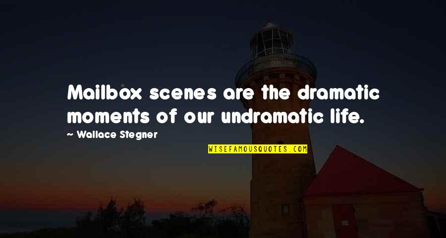 Epitaphs For Headstones Quotes By Wallace Stegner: Mailbox scenes are the dramatic moments of our Epitaphs For Headstones Quotes By Wallace Stegner: Mailbox scenes are the dramatic moments of our