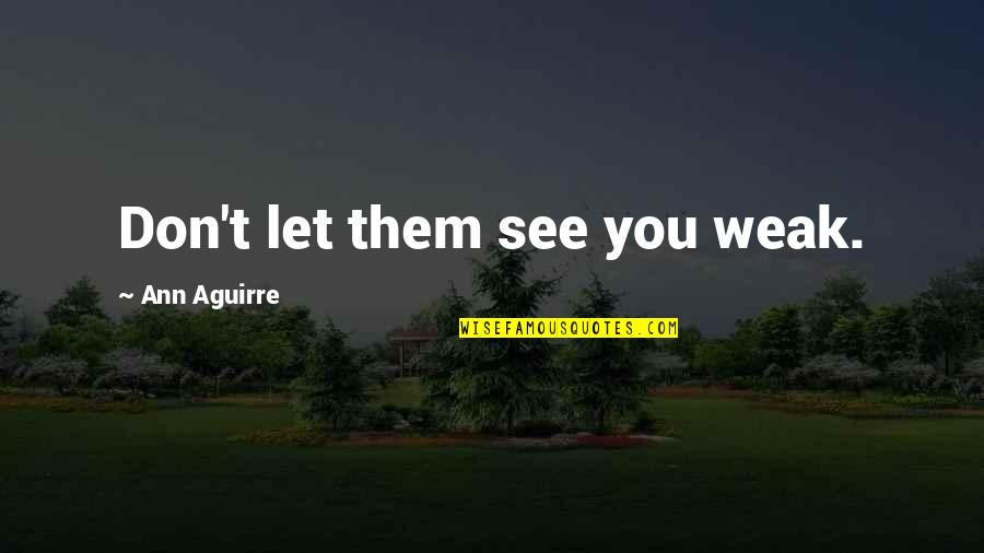 Epitaphs Of Love Quotes By Ann Aguirre: Don't let them see you weak.