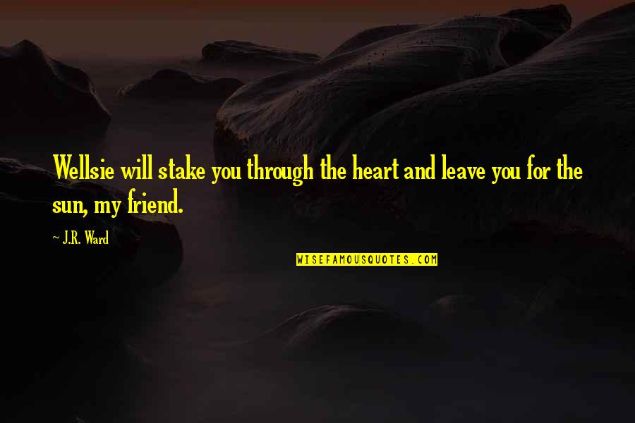Epitaphs Quotes By J.R. Ward: Wellsie will stake you through the heart and
