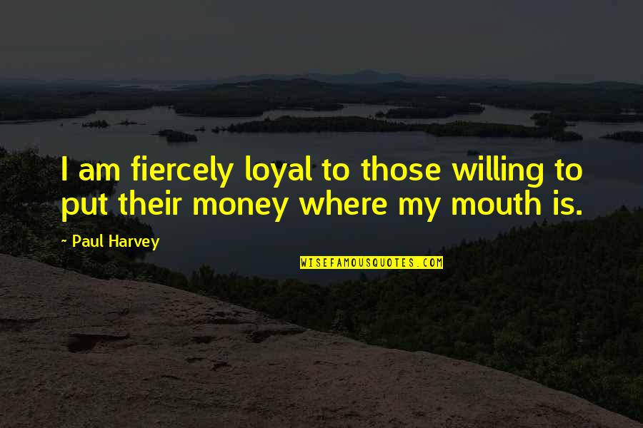 Epitaphs Quotes By Paul Harvey: I am fiercely loyal to those willing to