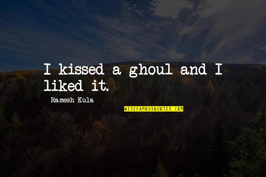 Epithalamia Exoticis Quotes By Ramesh Kula: I kissed a ghoul and I liked it.