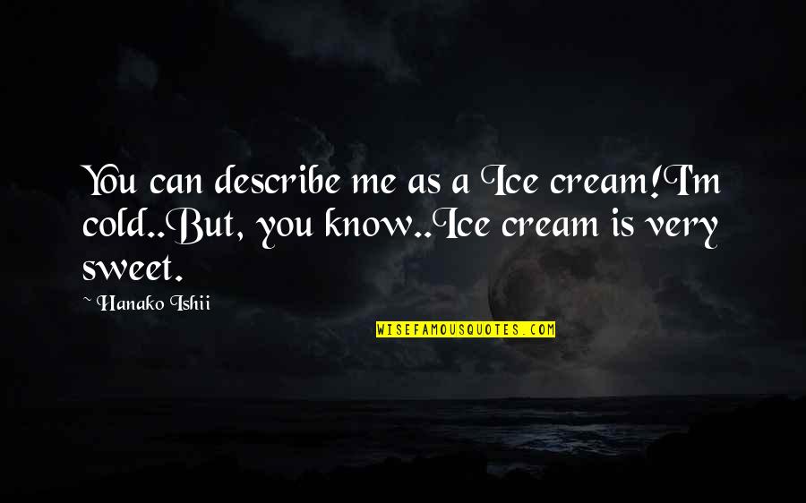 Epithalamion Spenser Quotes By Hanako Ishii: You can describe me as a Ice cream!I'm