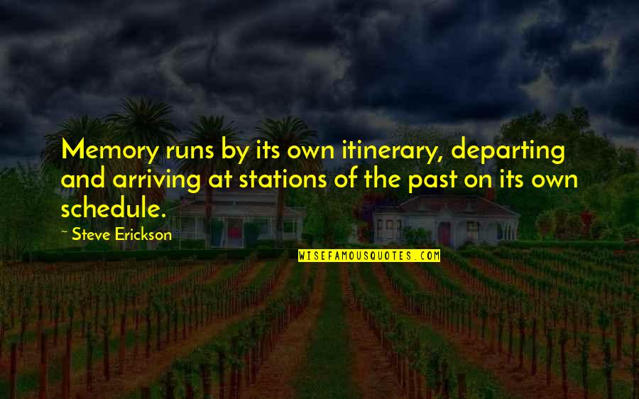 Epithalamion Summary Quotes By Steve Erickson: Memory runs by its own itinerary, departing and Epithalamion Summary Quotes By Steve Erickson: Memory runs by its own itinerary, departing and