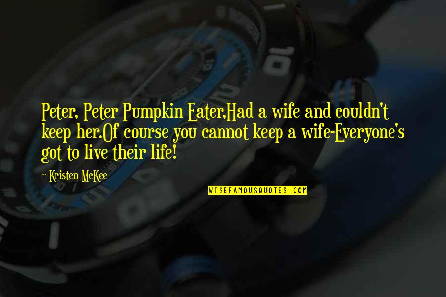 Epithany Quotes By Kristen McKee: Peter, Peter Pumpkin Eater,Had a wife and couldn't Epithany Quotes By Kristen McKee: Peter, Peter Pumpkin Eater,Had a wife and couldn't