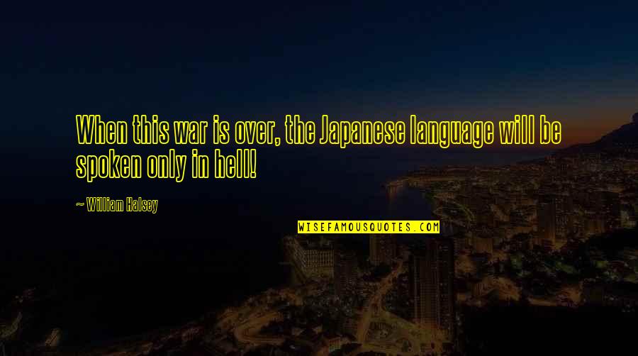 Epithany Quotes By William Halsey: When this war is over, the Japanese language