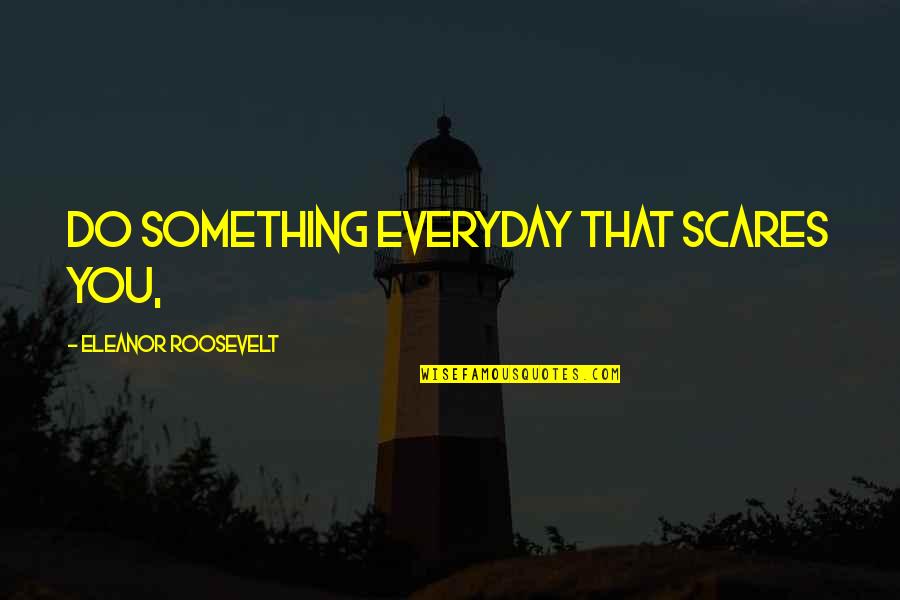 Epithelium Tissues Quotes By Eleanor Roosevelt: Do something everyday that scares you,