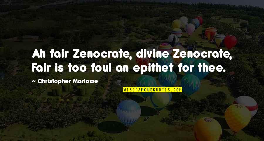Epithet Quotes By Christopher Marlowe: Ah fair Zenocrate, divine Zenocrate, Fair is too
