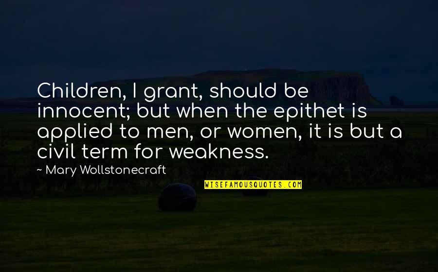 Epithet Quotes By Mary Wollstonecraft: Children, I grant, should be innocent; but when