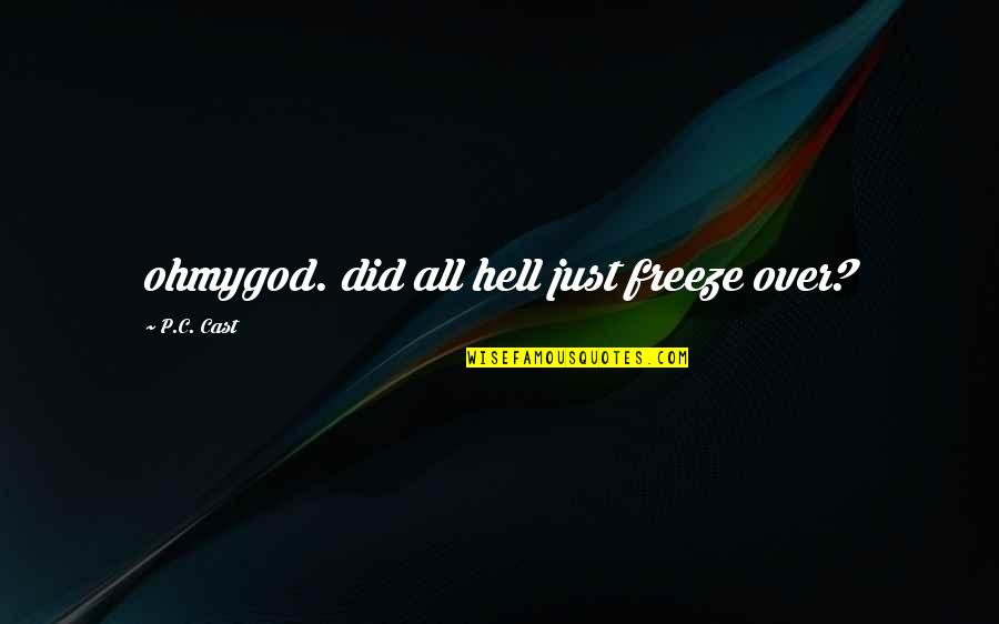 Epithet Quotes By P.C. Cast: ohmygod. did all hell just freeze over?