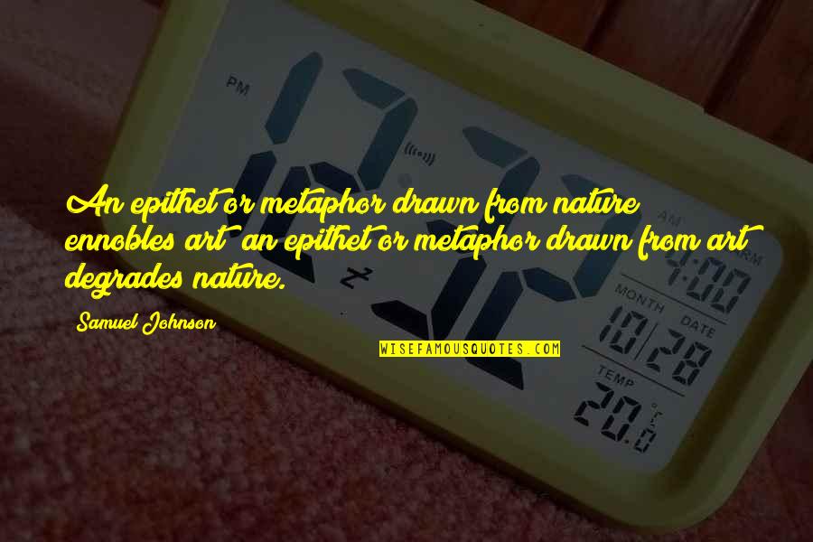 Epithet Quotes By Samuel Johnson: An epithet or metaphor drawn from nature ennobles