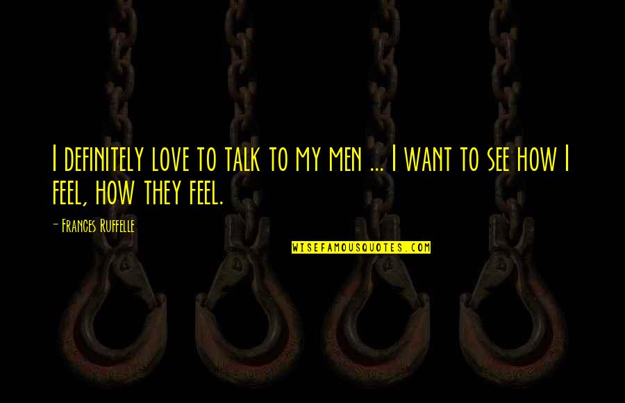 Epitomable Quotes By Frances Ruffelle: I definitely love to talk to my men