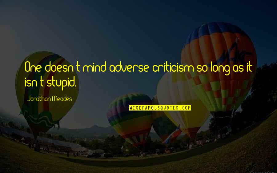 Epitome Of A Mother Quotes By Jonathan Meades: One doesn't mind adverse criticism so long as