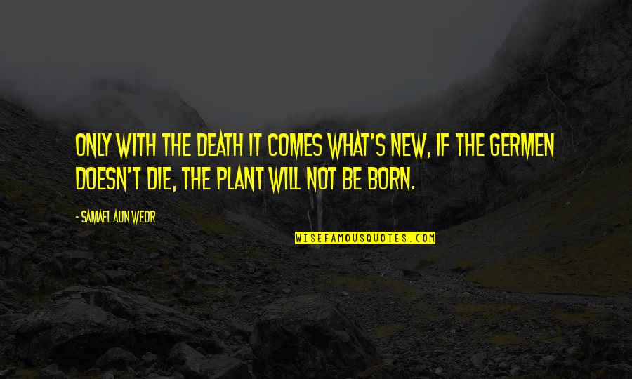 Epitome Of A Mother Quotes By Samael Aun Weor: Only with the death it comes what's new,