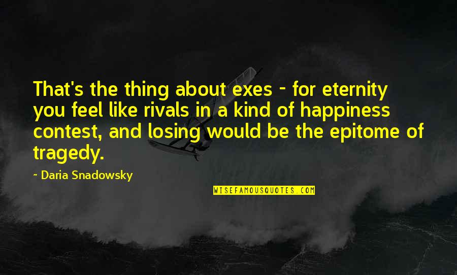 Epitome Of Happiness Quotes By Daria Snadowsky: That's the thing about exes - for eternity