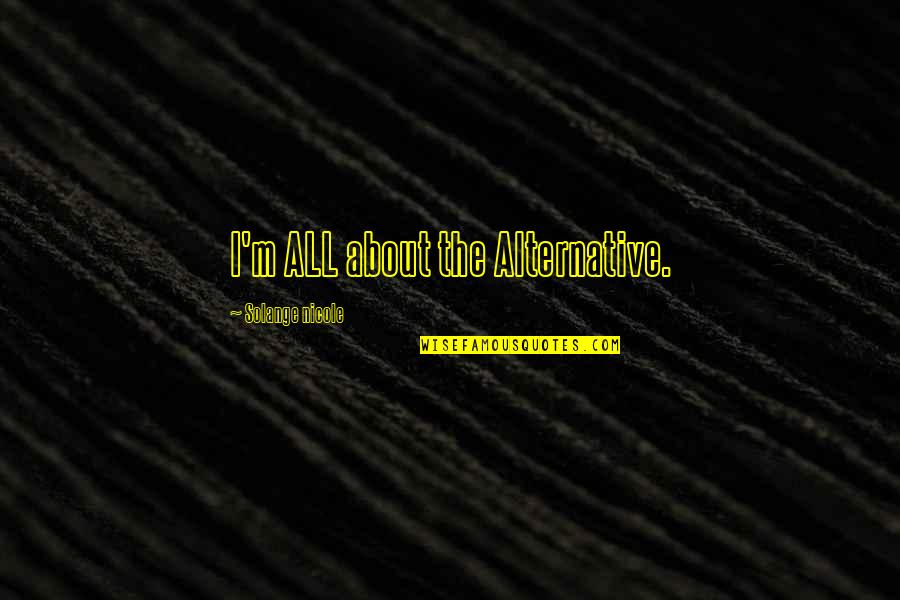 Epitome Of Perfection Quotes By Solange Nicole: I'm ALL about the Alternative.