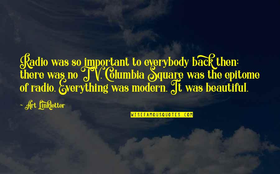 Epitome Quotes By Art Linkletter: Radio was so important to everybody back then;