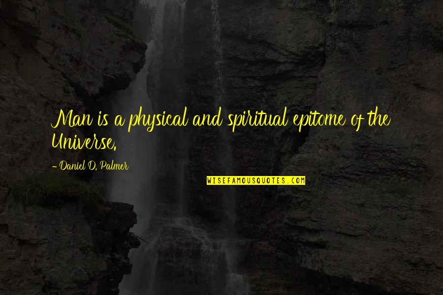 Epitome Quotes By Daniel D. Palmer: Man is a physical and spiritual epitome of