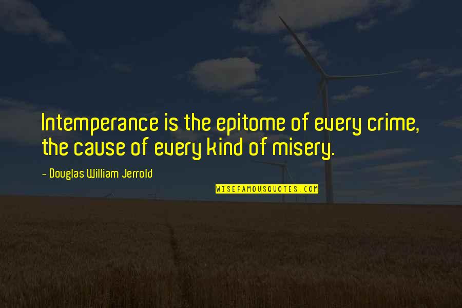 Epitome Quotes By Douglas William Jerrold: Intemperance is the epitome of every crime, the