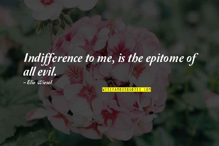 Epitome Quotes By Elie Wiesel: Indifference to me, is the epitome of all