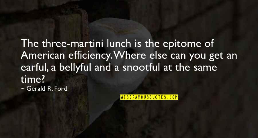 Epitome Quotes By Gerald R. Ford: The three-martini lunch is the epitome of American