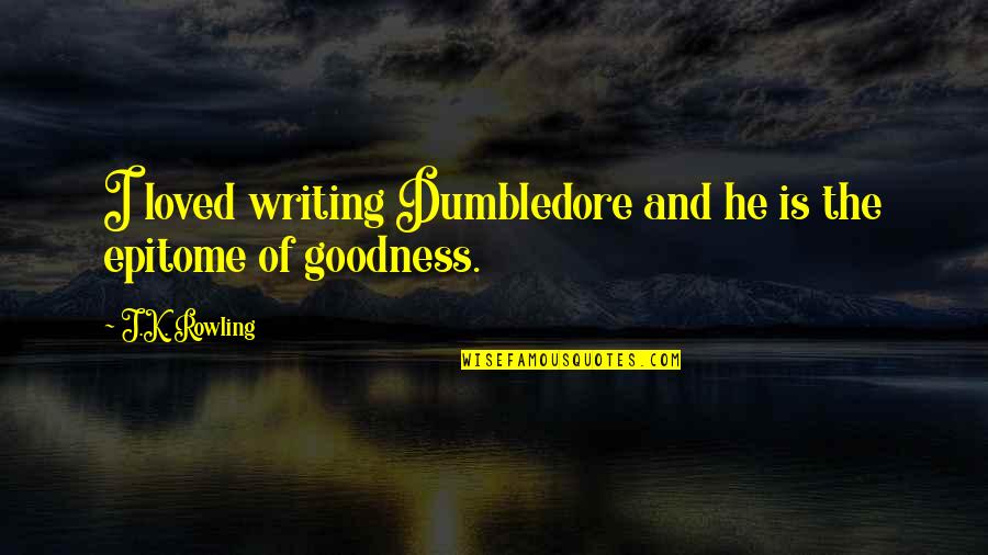 Epitome Quotes By J.K. Rowling: I loved writing Dumbledore and he is the