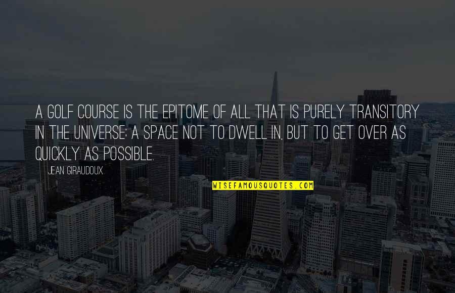 Epitome Quotes By Jean Giraudoux: A golf course is the epitome of all
