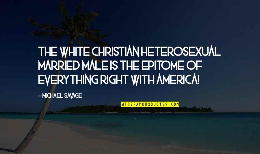 Epitome Quotes By Michael Savage: The white Christian heterosexual married male is the